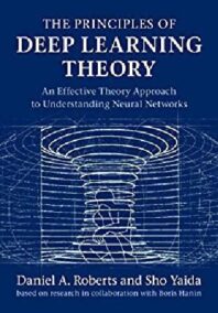 The Principles of Deep Learning Theory by Daniel A. Roberts, ISBN-13: 978-1316519332