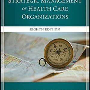 The Strategic Management of Health Care Organizations 8th Edition, ISBN-13: 978-1119349709