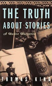 The Truth About Stories: A Native Narrative 1st Edition by Thomas King, ISBN-13: 978-0816646272