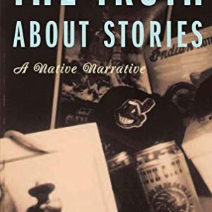 The Truth About Stories: A Native Narrative 1st Edition by Thomas King, ISBN-13: 978-0816646272