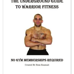 The Underground Guide to Warrior Fitness (No Gym Membership Required) by Ross Enamait