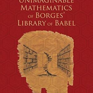 The Unimaginable Mathematics of Borges' Library of Babel by William Goldbloom Bloch, ISBN-13: 978-0195334579