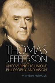 Thomas Jefferson: Uncovering His Unique Philosophy and Vision by M. Andrew Holowchak, ISBN-13: 978-1616149529