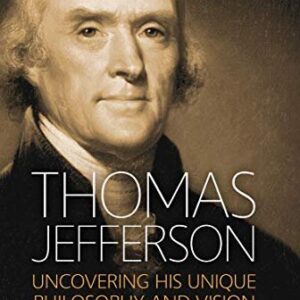 Thomas Jefferson: Uncovering His Unique Philosophy and Vision by M. Andrew Holowchak, ISBN-13: 978-1616149529