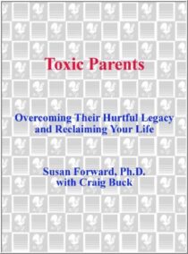 Toxic Parents: Overcoming Their Hurtful Legacy and Reclaiming Your Life by Susan Forward, ISBN-13: 978-0307575326
