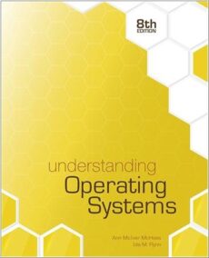 Understanding Operating Systems 8th Edition by Ann McHoes, ISBN-13: 978-1305674257