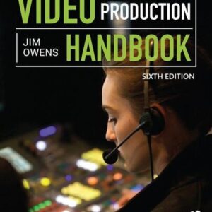 Video Production Handbook 6th Edition by Jim Owens, ISBN-13: 978-1138693494