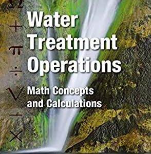 Water Treatment Operations: Math Concepts and Calculations 2nd Edition by Frank R. Spellman, ISBN-13: 978-1138475182