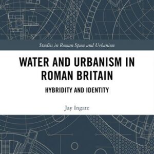 Water and Urbanism in Roman Britain 1st Edition by Jay Ingate, ISBN-13: 978-1032178271