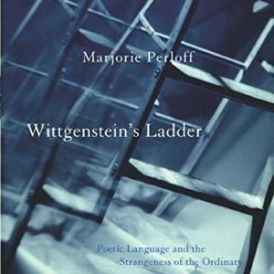 Wittgenstein's Ladder: Poetic Language and the Strangeness of the Ordinary by Marjorie Perloff, ISBN-13: 978-0226660608