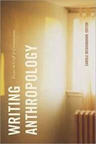 Writing Anthropology: Essays on Craft and Commitment by Carole McGranahan, ISBN-13: 978-1478006848