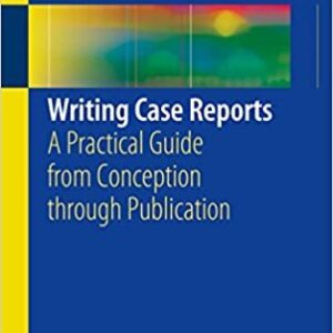 Writing Case Reports: A Practical Guide from Conception through Publication, ISBN-13: 978-3319419008