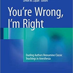 You’re Wrong, I’m Right: Dueling Authors Reexamine Classic Teachings in Anesthesia, ISBN-13: 978-3319431673