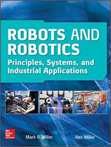 Robots and Robotics Principles Systems and Industrial Applications