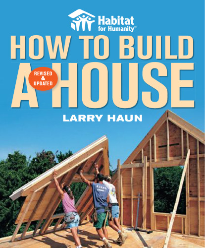Habitat for Humanity How to Build a House Revised and Updated by Larry Haun